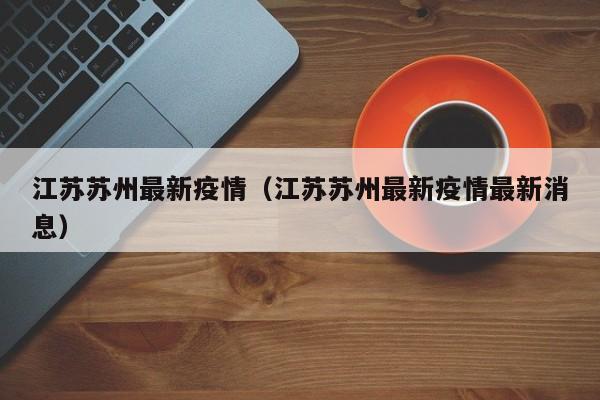 江苏苏州最新疫情(江苏苏州最新疫情最新消息)