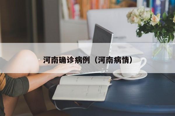 河南确诊病例(河南病情)