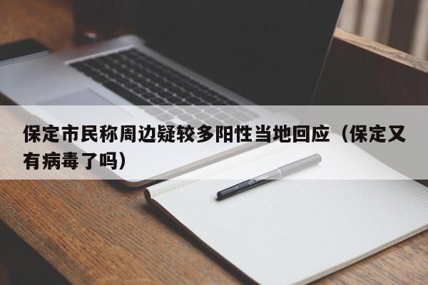 保定市民称周边疑较多阳性当地回应(保定又有病毒了吗)