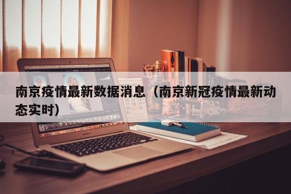南京疫情最新数据消息(南京新冠疫情最新动态实时)