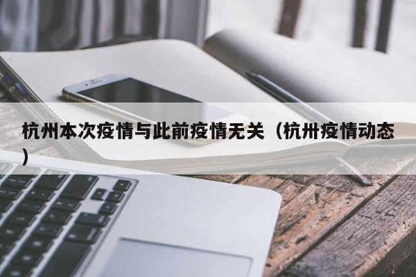 杭州本次疫情与此前疫情无关(杭卅疫情动态)