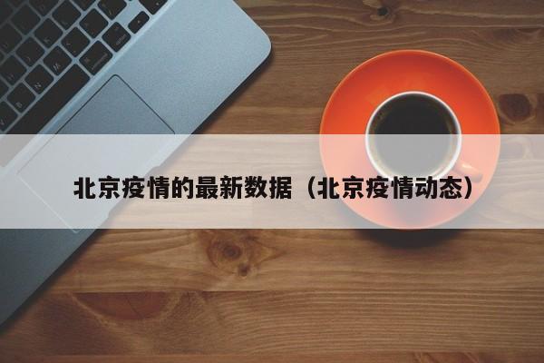 北京疫情的最新数据(北京疫情动态)