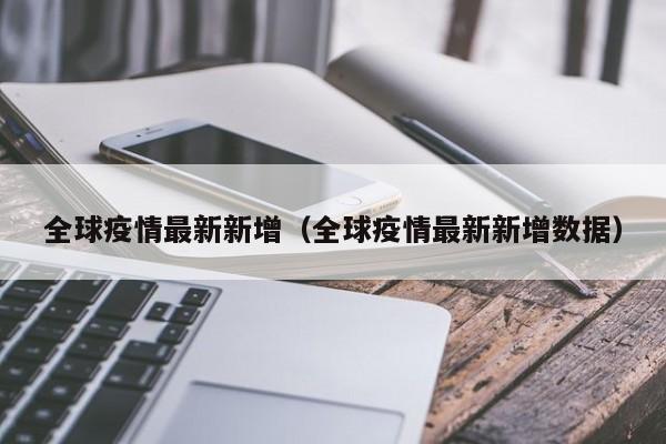 全球疫情最新新增(全球疫情最新新增数据)