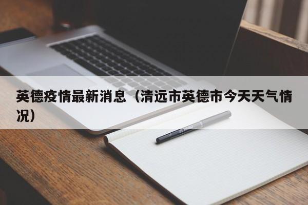 英德疫情最新消息(清远市英德市今天天气情况)