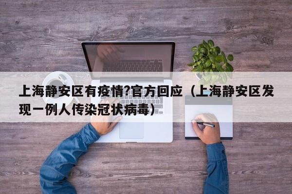 上海静安区有疫情?官方回应(上海静安区发现一例人传染冠状病毒)