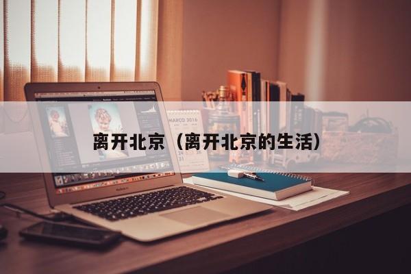离开北京(离开北京的生活)