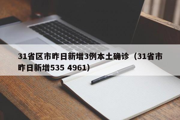 31省区市昨日新增3例本土确诊(31省市昨日新增535 4961)
