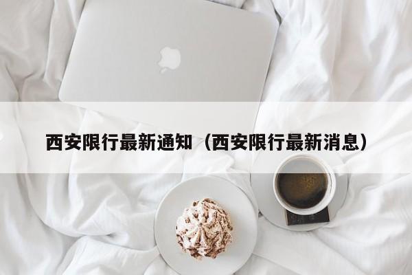 西安限行最新通知(西安限行最新消息)