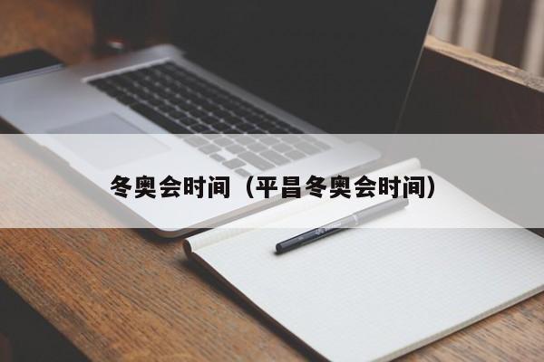 冬奥会时间(平昌冬奥会时间)