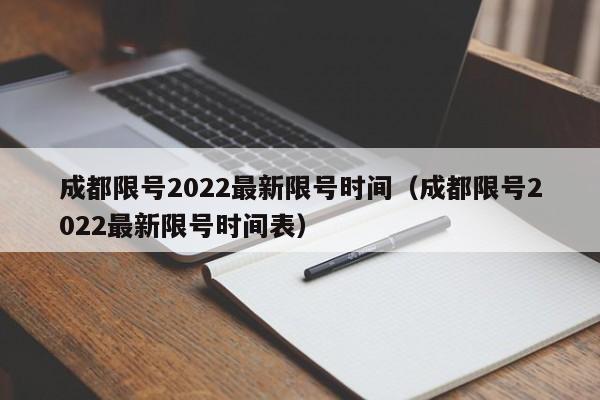 成都限号2022最新限号时间(成都限号2022最新限号时间表)