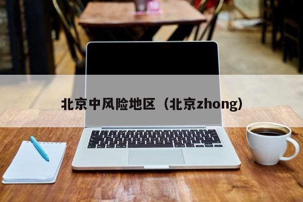 北京中风险地区(北京zhong)