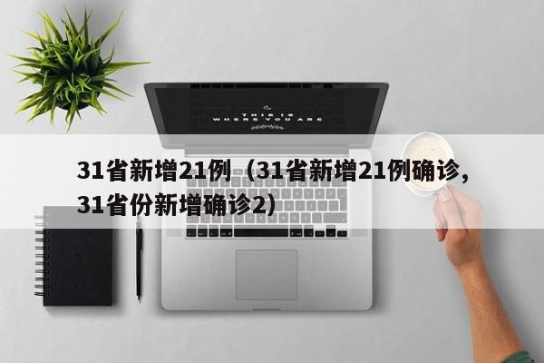 31省新增21例(31省新增21例确诊,31省份新增确诊2)